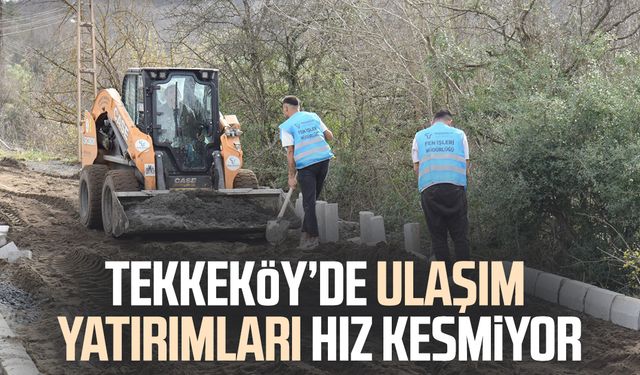 Tekkeköy’de ulaşım yatırımları hız kesmiyor