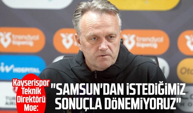 Erling Hagset Moe: 'Son dakikalarda yediğimiz gol hayal kırıklığı oluşturdu'
