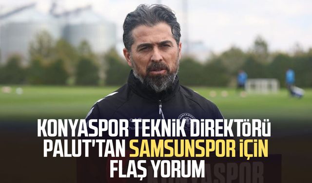 Konyaspor Teknik Direktörü İlhan Palut'tan Samsunspor için flaş yorum
