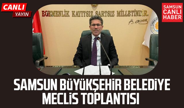 Samsun Büyükşehir Belediye Meclis Toplantısı 13 Mart Cuma