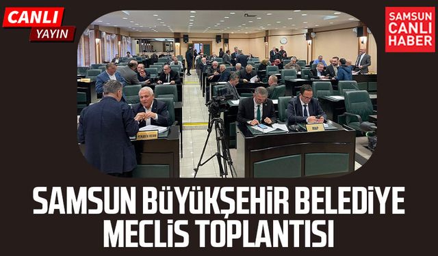 Samsun Büyükşehir Belediye Meclis Toplantısı 9 Mart