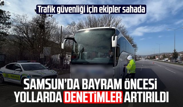 Bayram trafiğinde Samsun’da sıkı denetim başladı