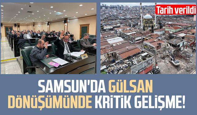 Samsun'da Gülsan dönüşümünde kritik gelişme! Tarih verildi