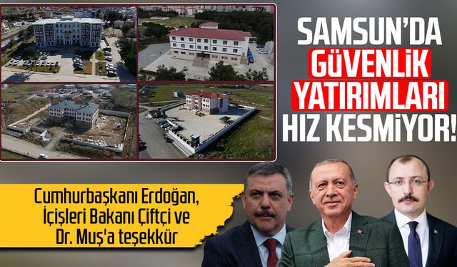 Samsun’da güvenlik yatırımları hız kesmiyor!