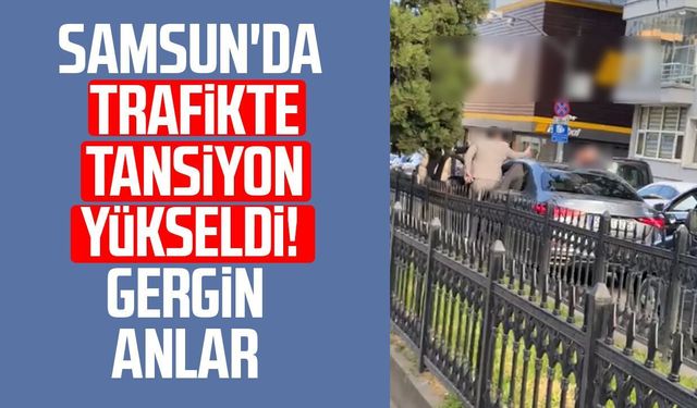 Samsun'da trafikte tansiyon yükseldi! Gergin anlar