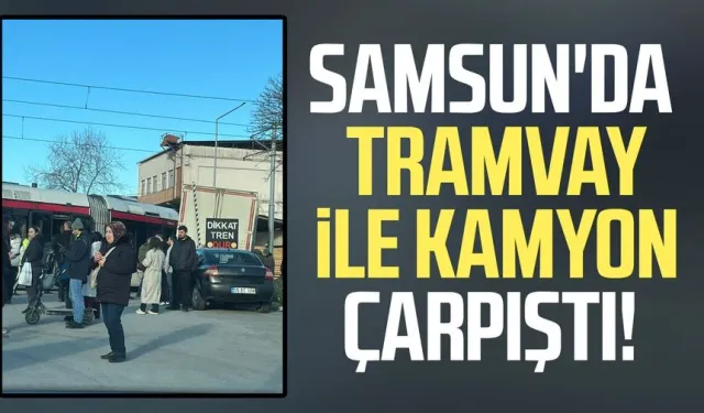 Samsun'da tramvay ile kamyon çarpıştı: 3 yaralı