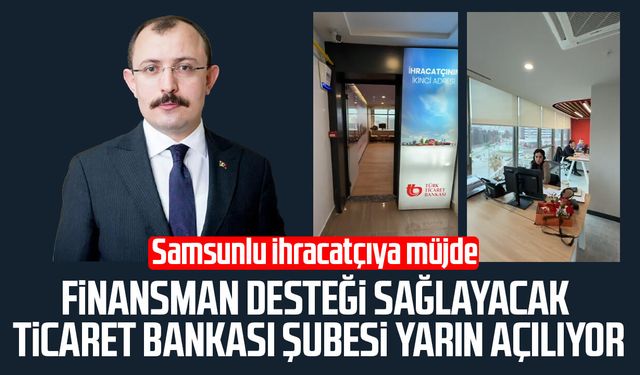 Samsunlu ihracatçılara finansman desteği sağlayacak Ticaret Bankası şubesi yarın açılıyor