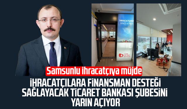 Samsunlu ihracatçılara finansman desteği sağlayacak Ticaret Bankası şubesini yarın açıyor