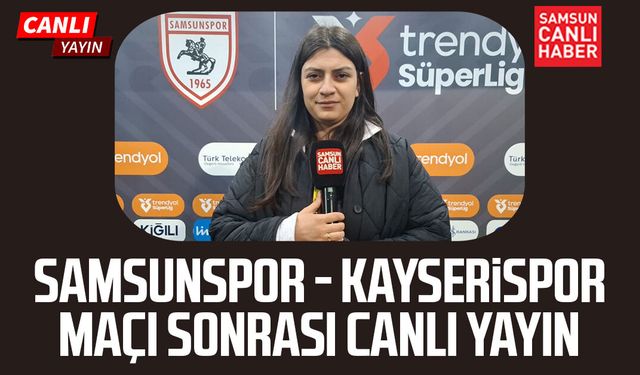 Samsunspor - Kayserispor maçının ardından canlı yayın