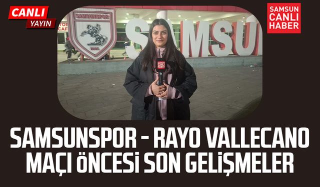 Samsunspor - Rayo Vallecano maçı öncesi son gelişmeler