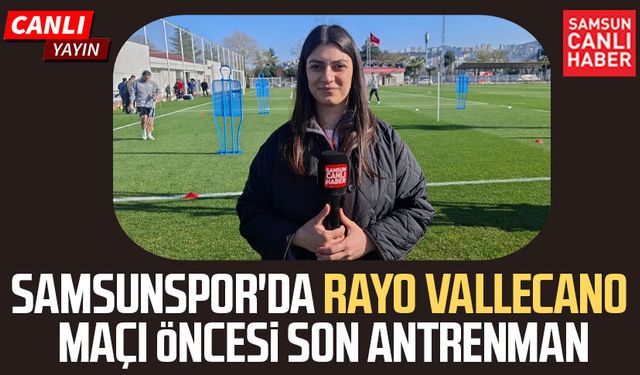 Samsunspor'da Rayo Vallecano maçı öncesi son antrenman