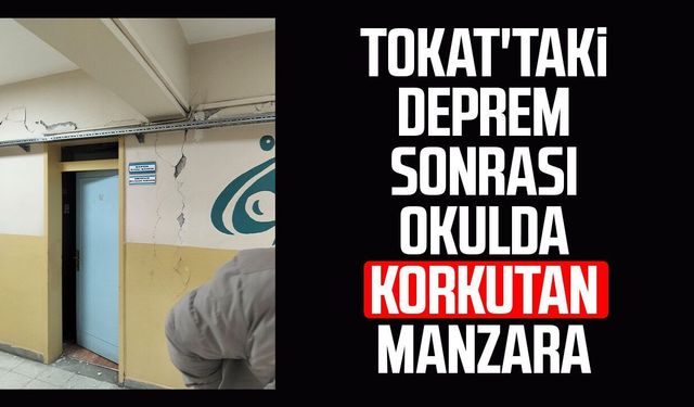 Tokat'taki deprem sonrası okulda korkutan manzara
