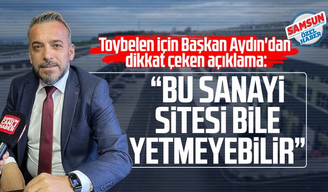 Toybelen için Başkan Eyüp Aydın'dan dikkat çeken açıklama