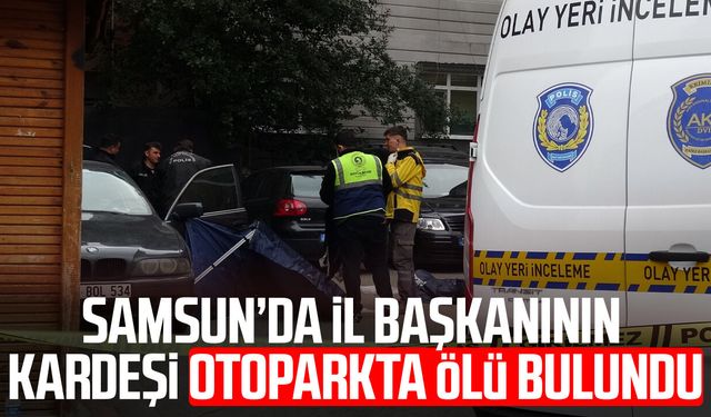 YRP Samsun İl Başkanı'nın kardeşi otoparkta araç içinde ölü bulundu