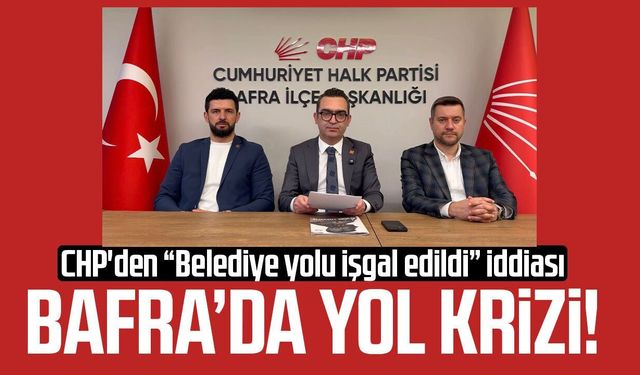 Bafra’da yol krizi! CHP'den “Belediye yolu işgal edildi” iddiası