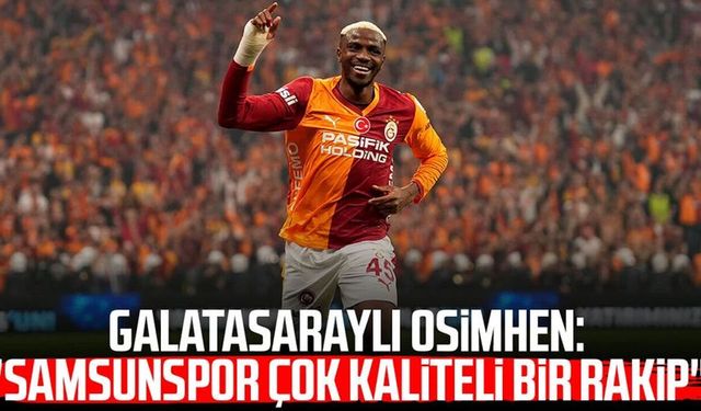 Galatasaraylı Victor Osimhen: "Samsunspor çok kaliteli bir rakip"