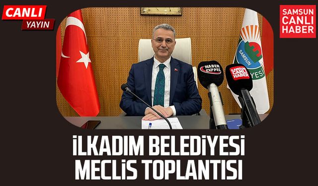 İlkadım Belediye Meclis Toplantısı 3 Nisan Cuma
