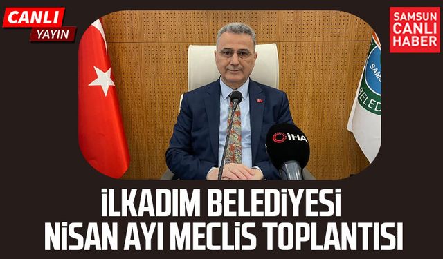 İlkadım Belediye Meclis Toplantısı 1 Nisan Çarşamba