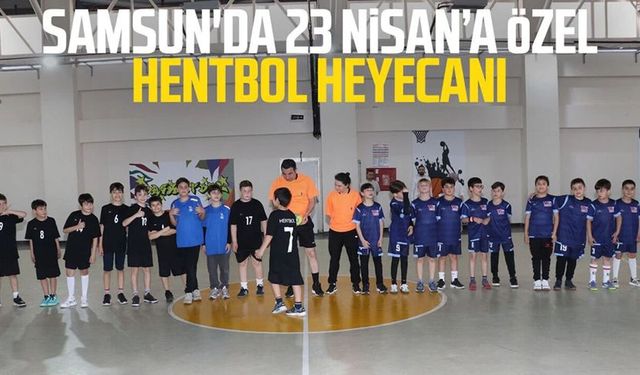 Samsun'da 23 Nisan’a özel hentbol heyecanı