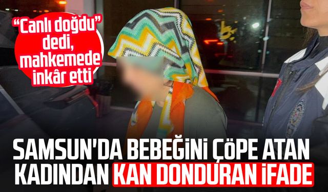 Yeni doğan bebeğini çöpe atan kadın ifadesini değiştirdi: Savcılıkta 'Canlı doğdu', mahkemede 'Ölü doğdu' dedi