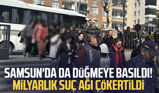 Samsun'da da düğmeye basıldı! Milyarlık suç ağı çökertildi