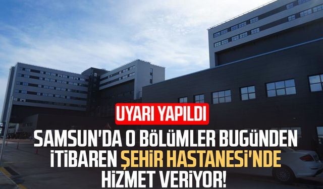 Yeni klinikler Samsun Şehir Hastanesi'nde hizmet vermeye başladı
