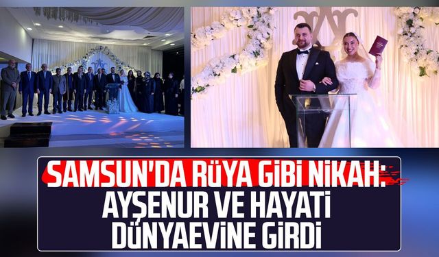 Samsun'da rüya gibi nikah: Ayşenur ve Hayati dünyaevine girdi