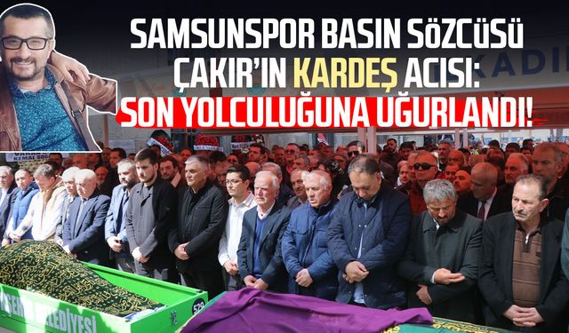 Samsunspor Basın Sözcüsü Çakır'ın acı günü