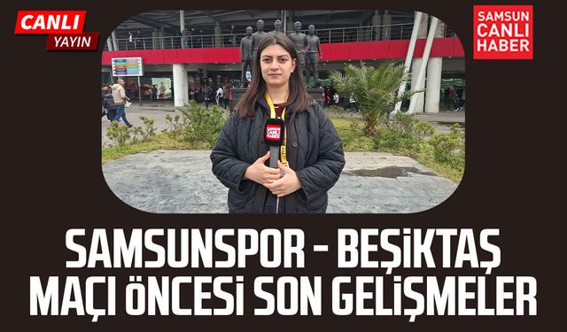 Samsunspor - Beşiktaş maçı öncesi son gelişmeler