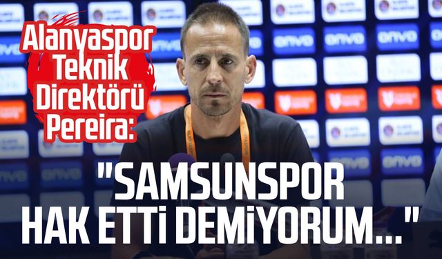 Alanyaspor Teknik Direktörü Joao Pereira: "Samsunspor hak etti demiyorum..."