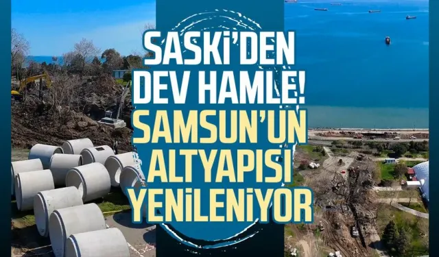SASKİ sahada: Samsun’un altyapısı güçleniyor