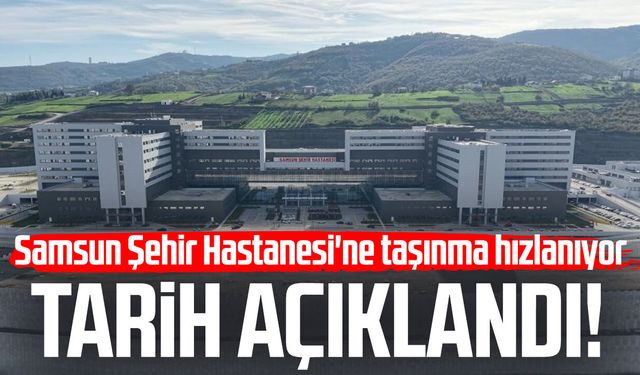 Samsun Şehir Hastanesine tüm birimler hazirana kadar taşınacak