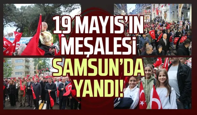 19 Mayıs’ın meşalesi Samsun’da yandı!
