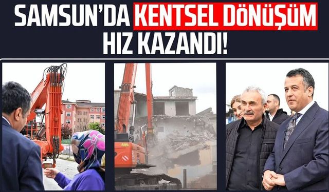 Samsun’da kentsel dönüşüm hız kazandı!