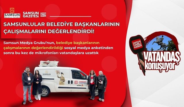 Samsunlular belediye başkanlarının çalışmalarını sahada değerlendirdi