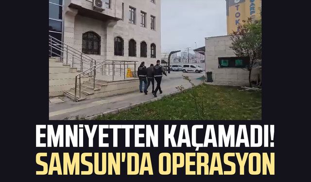 Emniyetten kaçamadı! Samsun'da operasyon