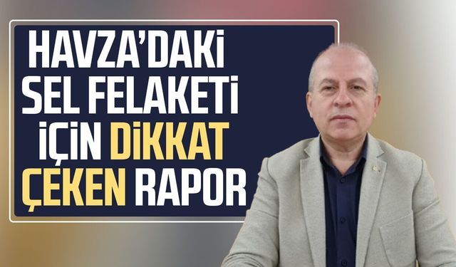 Havza’daki sel felaketi için dikkat çeken rapor