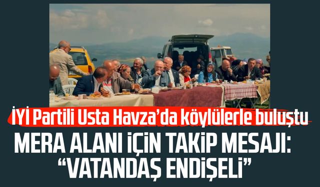 İYİ Partili Usta Havza’da köylülerle buluştu! Mera alanı için takip mesajı