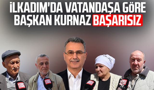 İlkadım'da vatandaşa göre Başkan İhsan Kurnaz başarısız