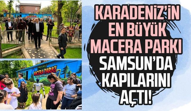 Samsun'da Karadeniz'in en büyük macera parkı açıldı