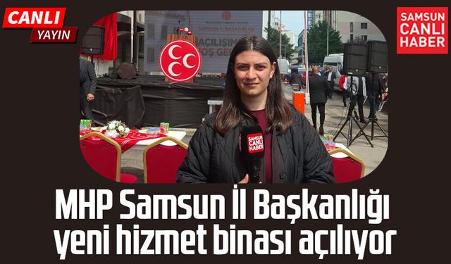 MHP Samsun İl Başkanlığı yeni hizmet binası açılıyor