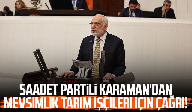 Saadet Partili Mehmet Karaman'dan mevsimlik tarım işçileri için çağrı!