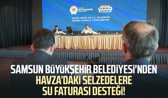 Havza'da selden etkilenenlerin 6 aylık su giderini belediye karşılayacak