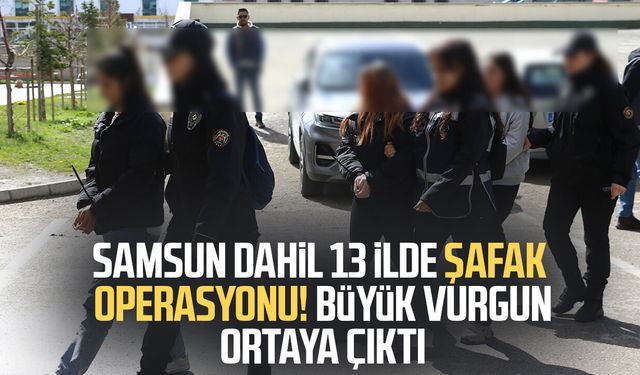 Samsun dahil 13 ilde şafak operasyonu! Büyük vurgun ortaya çıktı