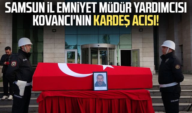 Samsun İl Emniyet Müdür Yardımcısı Ali Kovancı'nın kardeş acısı: Alev Kovancı'ya son görev