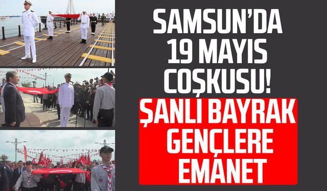 Samsun’da 19 Mayıs coşkusu! Şanlı bayrak gençlere emanet