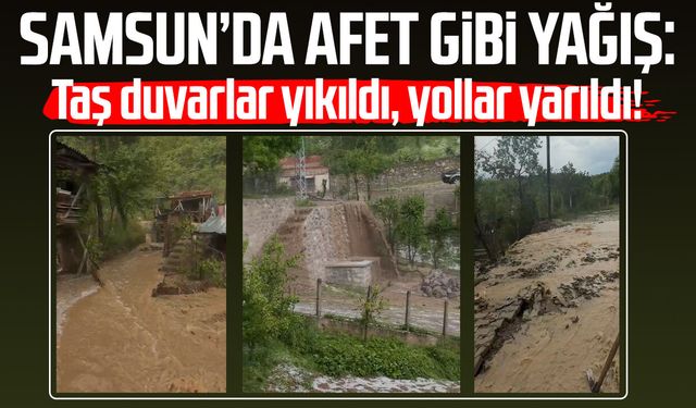 Samsun Kavak'ta sağanak yağış: Yollar dere gibi aktı