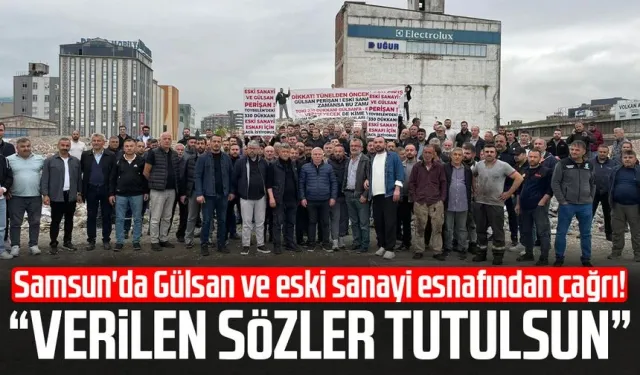 Samsun'da Gülsan ve eski sanayi esnafından çağrı! “Verilen sözler tutulsun”