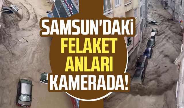 Samsun Havza'daki sel felaketinin boyutu kamerada!