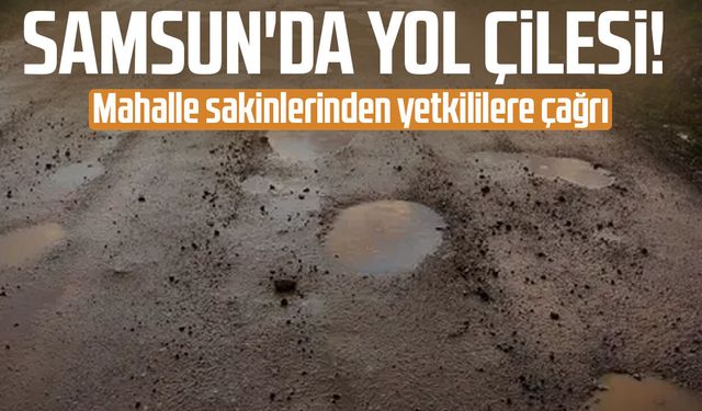 Samsun'da yol çilesi! Mahalle sakinlerinden yetkililere çağrı